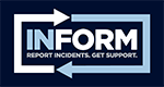 InForm is a tool to help the UConn community navigate the reporting process and support available for a variety of incidents including bias, harassment, safety concerns, and other types of misconduct.